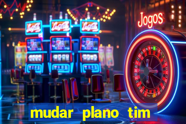 mudar plano tim beta mensal para semanal